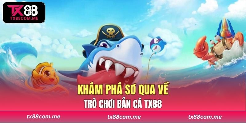 Khám phá sơ qua về trò chơi bắn cá TX88