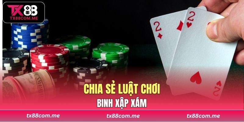 Chia sẻ luật chơi Binh Xập Xám