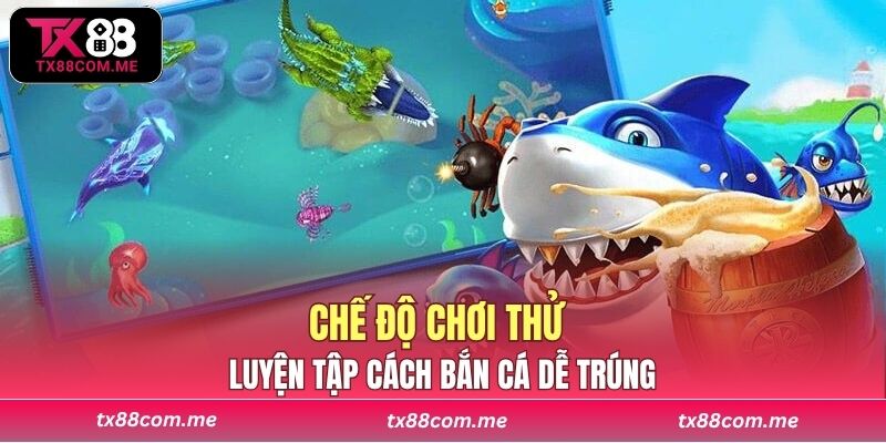 Chế độ chơi thử giúp người mới luyện tập cách bắn cá dễ trúng trên nền tảng TX88