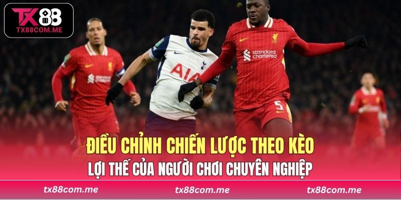 Biết cách điều chỉnh chiến lược theo kèo là lợi thế của người chơi chuyên nghiệp
