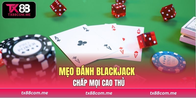 Mẹo đánh Blackjack chấp mọi cao thủ