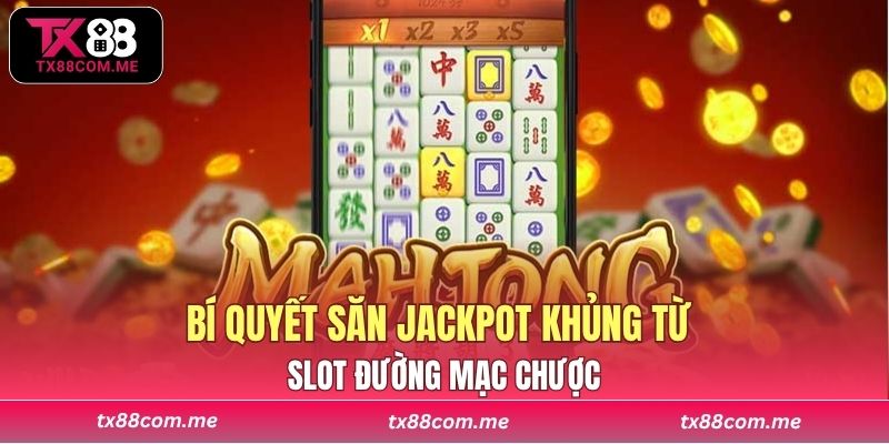 Bí quyết săn jackpot khủng từ Slot Đường Mạc Chược